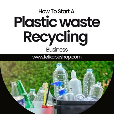 How To Set Up A Plastic Waste Recycling Business in Nigeria